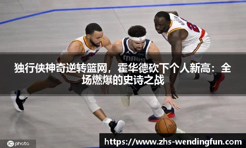 独行侠神奇逆转篮网，霍华德砍下个人新高：全场燃爆的史诗之战