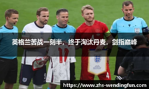 英格兰苦战一刻半，终于淘汰丹麦，剑指巅峰