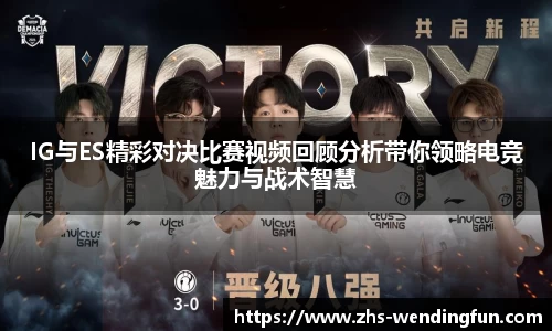 IG与ES精彩对决比赛视频回顾分析带你领略电竞魅力与战术智慧