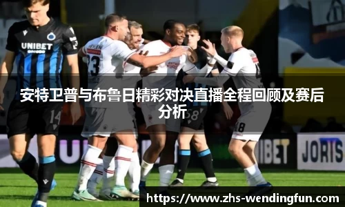 安特卫普与布鲁日精彩对决直播全程回顾及赛后分析