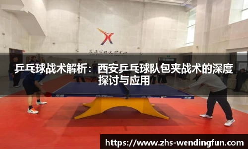 乒乓球战术解析：西安乒乓球队包夹战术的深度探讨与应用