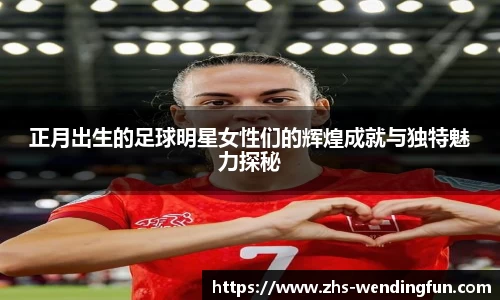 正月出生的足球明星女性们的辉煌成就与独特魅力探秘